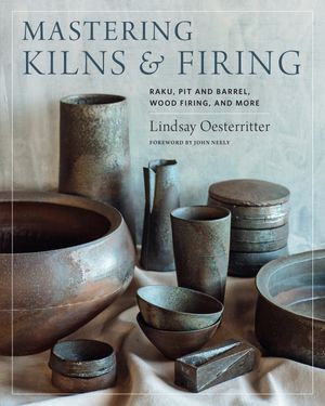 Mastering Kilns and Firing : Raku, Pit and Barrel, Wood Firing, and More - Lindsay Oesterritter