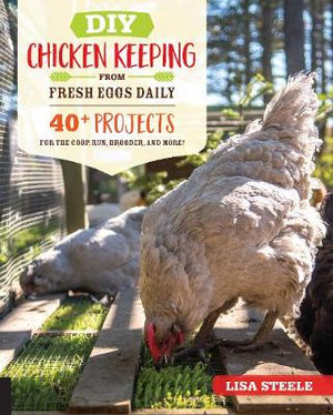 DIY Chicken Keeping from Fresh Eggs Daily : 40+ Projects for the Coop, Run, Brooder, and More! - Lisa Steele