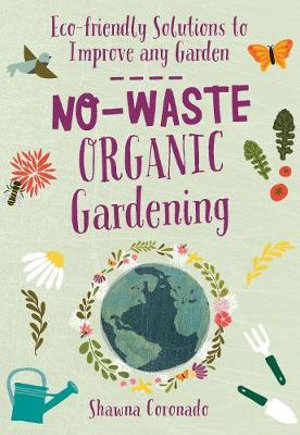 No-Waste Organic Gardening : Eco-friendly Solutions to Improve any Garden - Shawna Coronado