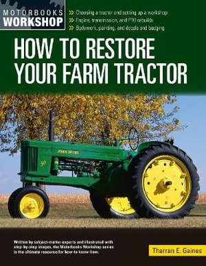 How to Restore Your Farm Tractor : Choosing a Tractor and Setting Up a Workshop - Engine, Transmission, and Pto Rebuilds - Bodywork, Painting, and Deca - Tharran E Gaines