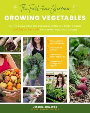 Growing Vegetables (The First-Time Gardener) : All the know-how and encouragement you need to grow - and fall in love with! - your brand new food garden - Jessica Sowards