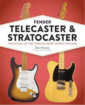 Fender Telecaster and Stratocaster : The Story of the World's Most Iconic Guitars - Dave Hunter