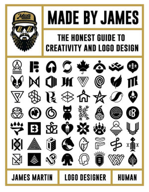 Made by James : The Honest Guide to Creativity and Logo Design - James Martin