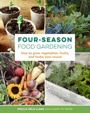 Four-Season Food Gardening : How to grow vegetables, fruits, and herbs year-round - Misilla dela Llana