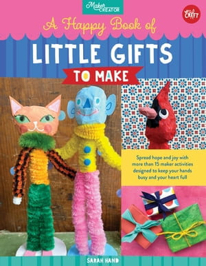 A Happy Book of Little Gifts to Make : Spread hope and joy with more than 15 maker activities designed to keep your hands busy and your heart full - Sarah Hand