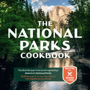 The National Parks Cookbook : The Best Recipes From (and Inspired by) the Eateries of America's National Parks - Linda Ly