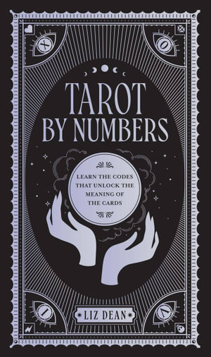 Tarot by Numbers : Learn the Codes that Unlock the Meaning of the  Cards - Liz Dean