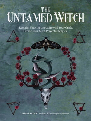 The Untamed Witch : Reclaim Your Instincts. Rewild Your Craft. Create Your Most Powerful Magick. - Lidia Pradas