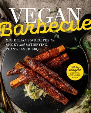 Vegan Barbecue : 100 Recipes for Smoky and Satisfying Plant Based BBQ - Terry Sargent