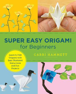 Super Easy Origami for Beginners : Learn to Fold Origami with Easy Illustrated Instructions and Fun Projects - Benjamin John Coleman