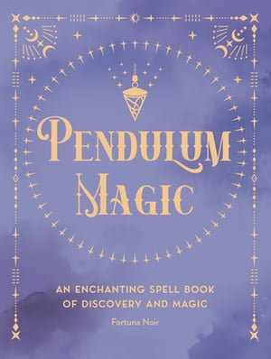 Pendulum Magic : An Enchanting Spell Book of Discovery and Magic - Fortuna Noir