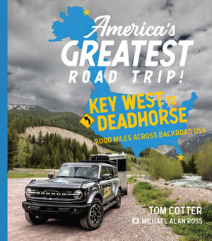 America's Greatest Road Trip! : Key West to Deadhorse: 9000 Miles Across Backroad USA - Tom Cotter