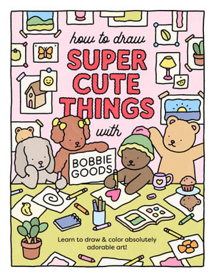 How to Draw Super Cute Things with Bobbie Goods! : Learn to draw & color absolutely adorable art! - Bobbie Goods