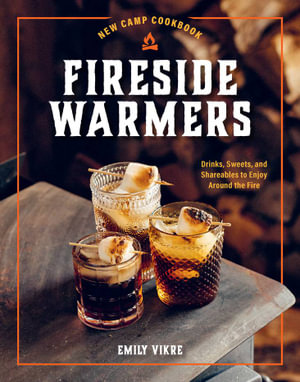 New Camp Cookbook Fireside Warmers : Drinks, Sweets, and Shareables to Enjoy Around the Fire - Emily Vikre