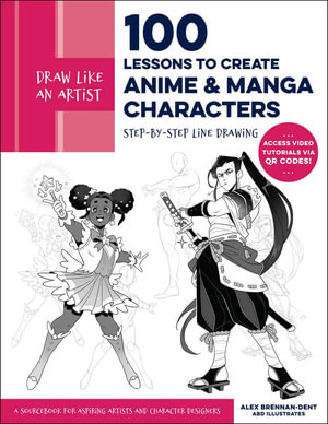 Draw Like an Artist : 100 Lessons to Create Anime and Manga Characters: Step-By-Step Line Drawing - A Sourcebook for Aspiring Artists and Character Des - Alex Brennan-Dent