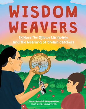 Wisdom Weavers : Explore the Ojibwe Language and the Meaning of Dream Catchers - James Vukelich Kaagegaabaw