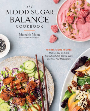 The Blood Sugar Balance Cookbook : 100 Delicious Recipes That Let You Ditch the Crave, Crash, Fat-Storing Cycle and Heal Your Metabolism - Meredith Mann