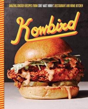 Kowbird : Amazing Chicken Recipes from Chef Matt Horn's Restaurant and Home Kitchen - Matt Horn