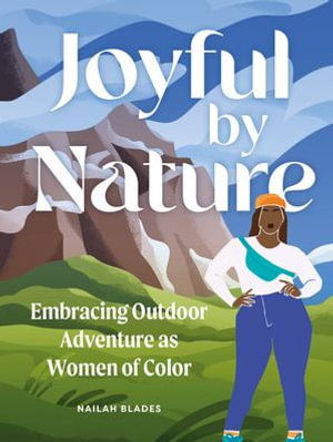 Joyful by Nature : Embracing Outdoor Adventure as Women of Color - Nailah Blades Wylie