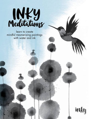 Inky Meditations : Learn to Create Mindful Mesmerising Paintings with Water and Ink - Inky