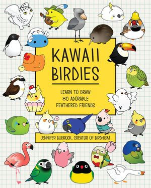 Kawaii Birdies : Learn to Draw 80 Adorable Feathered Friends - Jen Budrock