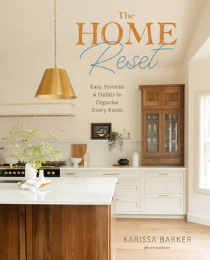 The Home Reset : Easy Systems and Habits to Organize Every Room - Karissa Barker