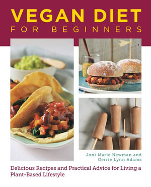 Vegan Diet for Beginners : Delicious Recipes and Practical Advice for Living a Plant-Based Lifestyle - Joni Marie Newman