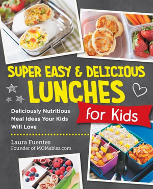 Super Easy and Delicious Lunches for Kids : Deliciously Nutritious Meal Ideas Your Kids Will Love - Laura Fuentes