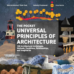 The Pocket Universal Principles of Architecture : 100 Architectural Archetypes, Methods, Conditions, Relationships, and Imaginaries - Cruz Garcia