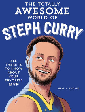 The Totally Awesome World of Steph Curry : Learn All There Is to Know about Your Favorite MVP - Neal E. Fischer