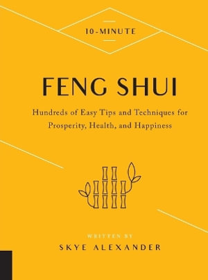 10-Minute Feng Shui : Hundreds of Easy Tips and Techniques for Prosperity, Health, and Happiness - Skye Alexander