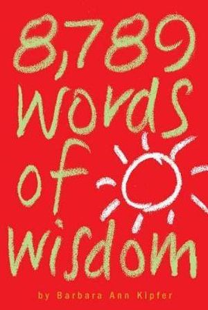 8,789 Words of Wisdom : Proverbs, Precepts, Maxims, Adages, and Axioms to Live By - Barbara Ann Kipfer