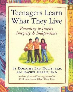 Teenagers Learn What They Live : Parenting to Inspire Integrity & Independence - Rachel Harris