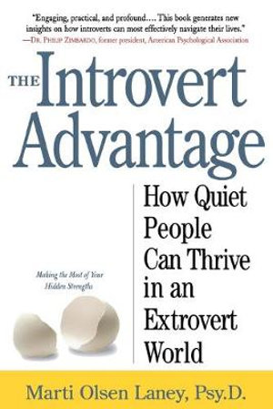 The Introvert Advantage : How Quiet People Can Thrive in an Extrovert World - Marti Olsen Laney