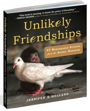 Unlikely Friendships : 50 Remarkable Stories from the Animal Kingdom - Jennifer Holland