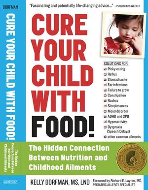 Cure Your Child with Food! : The Hidden Connection Between Nutrition and Childhood Ailments - Kelly Dorfman