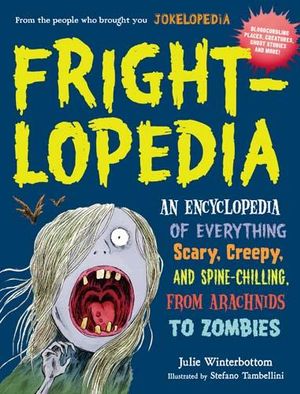 Frightlopedia : An Encyclopedia of Everything Scary, Creepy, and Spine-Chilling, from Arachnids to Zombies - Julie Winterbottom