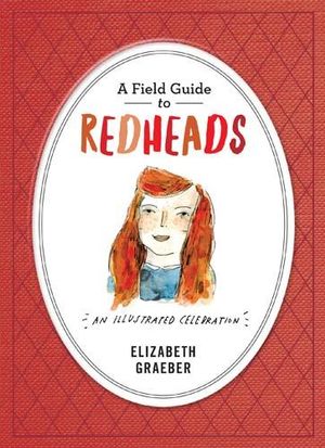A Field Guide To Redheads : An Illustrated Celebration - Elizabeth Graeber