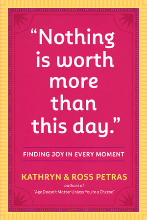 "Nothing is Worth More Than This Day." : Finding Joy in Every Moment  - Kathryn Petras