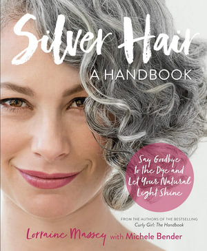 Silver Hair: A Handbook : Say Goodbye to the Dye and Let Your Natural Light Shine - Lorraine Massey