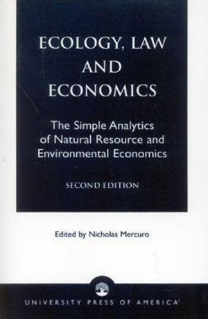 Ecology, Law and Economics : The Simple Analytics of Natural Resource and Environmental Economics :  The Simple Analytics of Natural Resource and Environmental Economics - Nicholas Mercuro