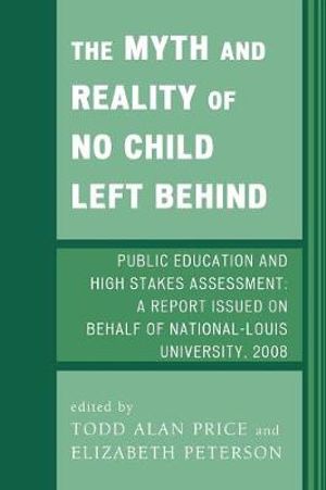 The Myth and Reality of No Child Left Behind : Public Education and High Stakes Assessment - Todd Alan Price