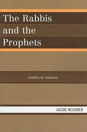 The Rabbis and the Prophets : Studies in Judaism - Jacob Neusner