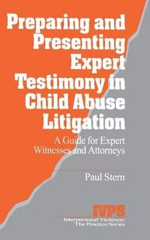 Preparing and Presenting Expert Testimony in Child Abuse Litigation : A Guide for Expert Witnesses and Attorneys - Paul Stern