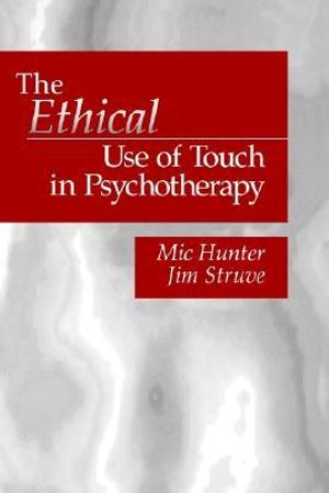 The Ethical Use of Touch in Psychotherapy : And Political Culture - Michael G. Hunter