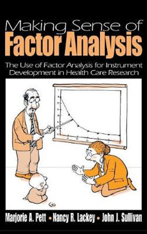 Making Sense of Factor Analysis : The Use of Factor Analysis for Instrument Development in Health Care Research - Marjorie (Marg) A. Pett