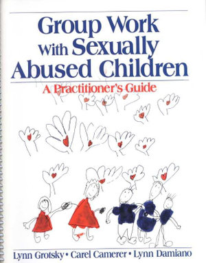 Group Work with Sexually Abused Children : A Practitioner's Guide - Lynn Grotsky