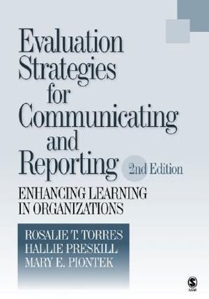 Evaluation Strategies for Communicating and Reporting : Enhancing Learning in Organizations - Rosalie T. Torres