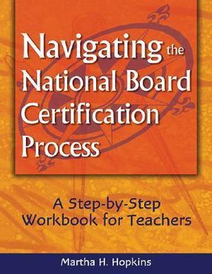 Navigating the National Board Certification Process : A Step-by-Step Workbook for Teachers - Martha H. Hopkins