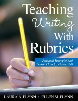 Teaching Writing With Rubrics : Practical Strategies and Lesson Plans for Grades 2-8 - Laura A. Flynn